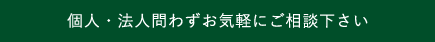 個人・法人問わずお気軽にご相談下さい